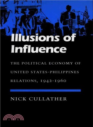 Illusions of Influence ─ The Political Economy of United States-Philippines Relations, 1942-1960