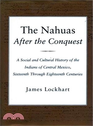 The Nahuas After the Conquest ─ A Social and Cultural History of the Indians of Central Mexico, Sixteenth Through Eighteenth Centuries