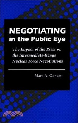 Negotiating in the Public Eye ― The Impact of the Press on the Intermediate-Range Nuclear Force Negotiations