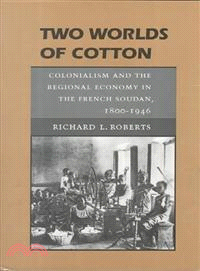 Two Worlds of Cotton — Colonialism and the Regional Economy in the French Soudan, 1800-1946