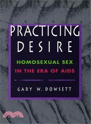 Practicing Desire ─ Homosexual Sex in the Era of AIDS
