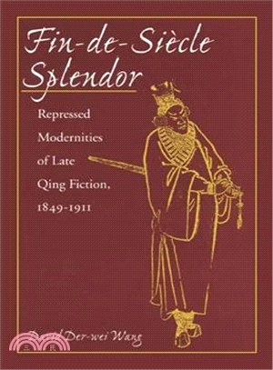 Fin-De-Siecle Splendor ─ Repressed Modernities of Late Qing Fiction, 1849-1911