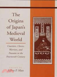 The Origins of Japan's Medieval World ─ Courtiers, Clerics, Warriors, and Peasants in the Fourteenth Century