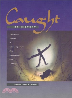 Caught by History: Holocaust Effects in Contemporary Art, Literature, and Theory
