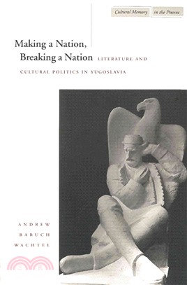 Making a Nation, Breaking a Nation ─ Literature and Cultural Politics in Yugoslavia