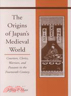 The Origins of Japan's Medieval World ─ Courtiers, Clerics, Warriors, and Peasants in the Fourteenth Century