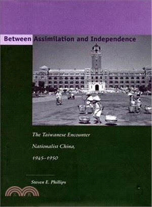 Between Assimilation and Independence ― The Taiwanese Encounter Nationalist China, 1945-1950