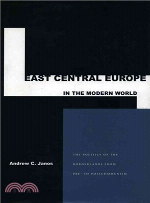 East Central Europe in the Modern World ─ The Politics of the Borderlands from Pre-To Postcommunism