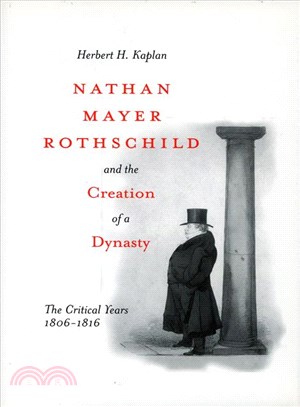 Nathan Mayer Rothschild And The Creation Of A Dynasty ─ The Critical Years 1806-1816