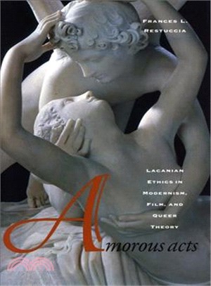 Amorous Acts: Lacanian Ethics in Modernism, Film, And Queer Theory