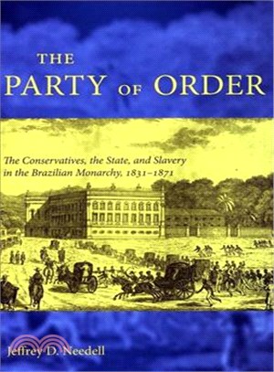 The Party of Order: The Consservatives, the State, And Slavery in the Brazilian Monarchy, 1831-1871
