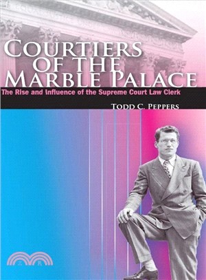 Courtiers of the Marble Palace ─ The Rise And Influence of the Supreme Court Law Clerk