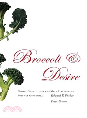 Broccoli And Desire ─ Global Connections And Maya Struggles in Postwar Guatemala