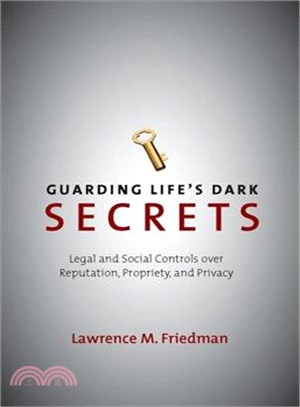 Guarding Life's Dark Secrets: Legal and Social Controls over Reputation, Propriety, and Privacy