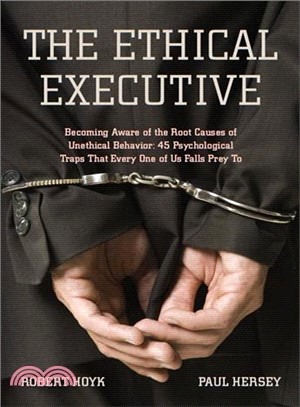 The Ethical Executive ─ Becoming Aware of the Root Causes of Unethical Behavior, 45 Psychological Traps That Every One of Us Falls Prey to