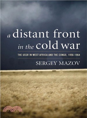 A Distant Front in the Cold War ─ The USSR in West Africa and the Congo, 1956-1964