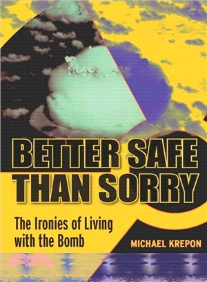 Better Safe Than Sorry ─ The Ironies of Living With the Bomb