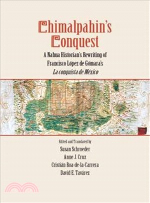 Chimalpahin's Conquest ─ A Nahua Historian's Rewriting of Francisco Lopez de Gomara's La Conquista De Mexico