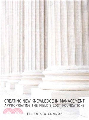 Creating New Knowledge in Management ─ Appropriating the Field's Lost Foundations