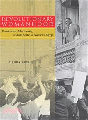 Revolutionary Womanhood ─ Feminisms, Modernity, and the State in Nasser's Egypt