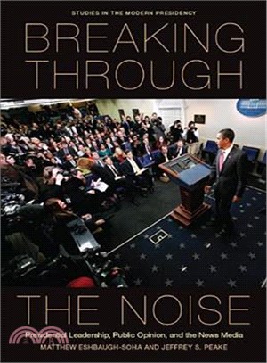 Breaking Through the Noise ─ Presidential Leadership, Public Opinion, and the News Media