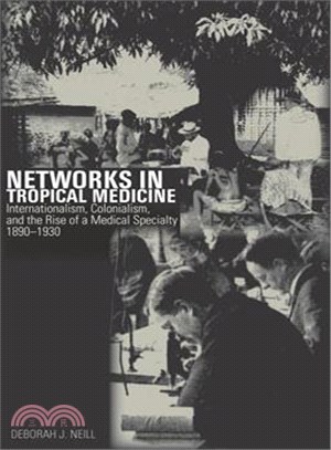 Networks in Tropical Medicine ─ Internationalism, Colonialism, and the Rise of a Medical Specialty, 1890-1930