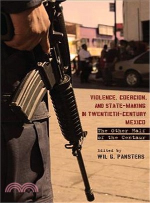 Violence, Coercion, and State-Making in Twentieth-Century Mexico ─ The Other Half of the Centaur