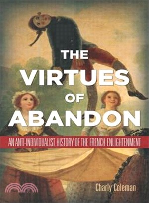 The Virtues of Abandon ─ An Anti-Individualist History of the French Enlightenment