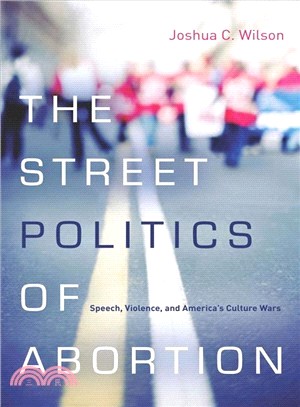 The Street Politics of Abortion ― Speech, Violence, and America's Culture Wars