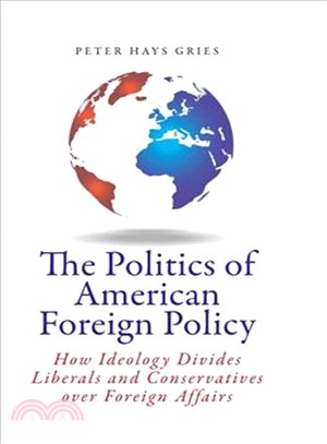 The Politics of American Foreign Policy ― How Ideology Divides Liberals and Conservatives over Foreign Affairs
