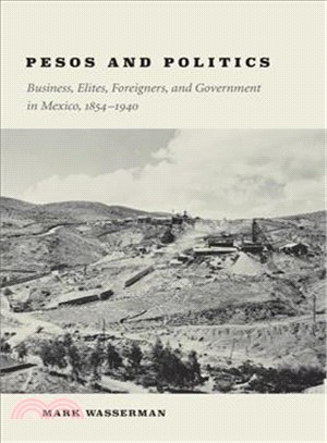 Pesos and Politics ─ Business, Elites, Foreigners, and Government in Mexico, 1854-1940