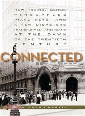 Connected ─ How Trains, Genes, Pineapples, Piano Keys, and a Few Disasters Transformed Americans at the Dawn of the Twentieth Century