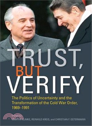 Trust, but Verify ─ The Politics of Uncertainty and the Transformation of the Cold War Order, 1969-1991