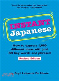 INSTANT JAPANESE : HOW TO EXPRESS 1,000 DIFFERENT IDEAS WITH JUST 100 KEY WORDS AND PHRASES!