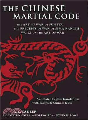 The Chinese Martial Code ― The Art of War of Sun Tzu, The Precepts of War By Sima Ranju, and Wu Zi on the Art of War