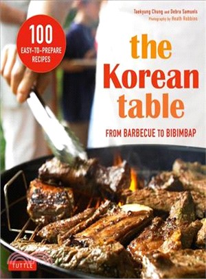 The Korean Table ─ From Barbecue to Bibimbap: 100 Easy-to-Prepare Recipes