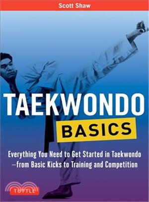 Taekwondo Basics ― Everything You Need to Get Started in Taekwondo - from Basic Kicks to Training and Competition