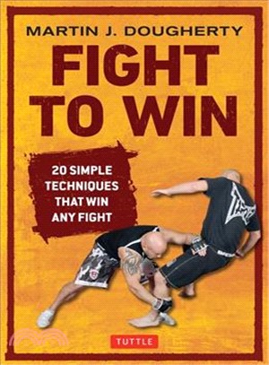 Fight to Win ─ 20 Simple Techniques That Will Win Any Fight
