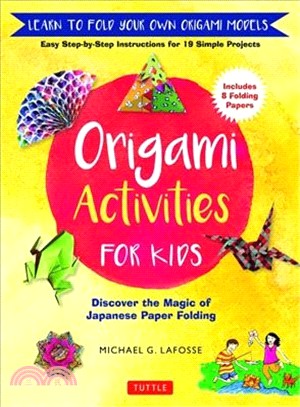 Origami Activities for Kids ― Discover the Magic of Japanese Paper Folding, Learn to Fold Your Own Origami Models - Includes 8 Folding Papers