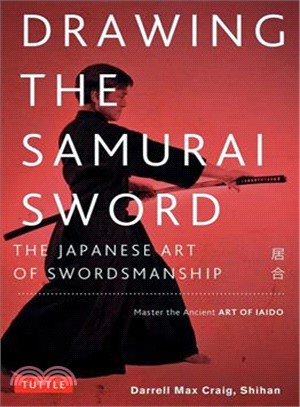 Drawing the Samurai Sword ─ The Japanese Art of Swordsmanship; Master the Ancient Art of Iaido