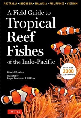 A Field Guide to Tropical Reef Fishes of the Indo-Pacific：Covers 1,670 Species in Australia, Indonesia, Malaysia, Vietnam and the Philippines (with 2,000 Illustrations)