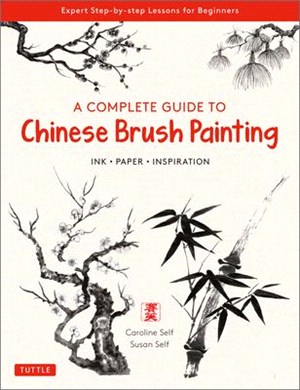 A Complete Guide to Chinese Brush Painting: Ink, Paper, Inspiration - Expert Step-By-Step Lessons for Beginners