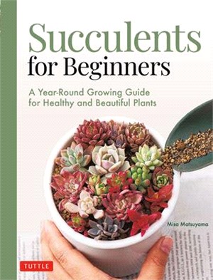 Succulents for Beginners: A Year-Round Growing Guide for Healthy and Beautiful Plants (Over 200 Photos and Illustrations)