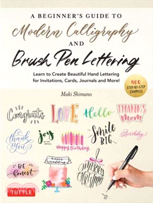 A Beginner's Guide to Modern Calligraphy & Brush Pen Lettering：Learn to Create Beautiful Hand Lettering for Invitations, Cards, Journals and More! (With 550 Color Photos & Illustrations)