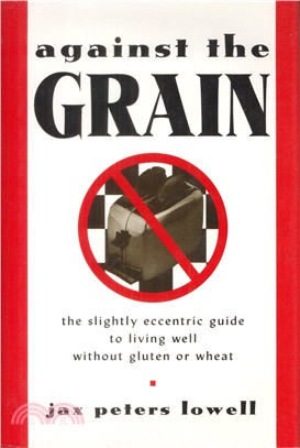 Against the Grain: The Slightly Eccentric Guide to Living Well Without Gluten or Wheat