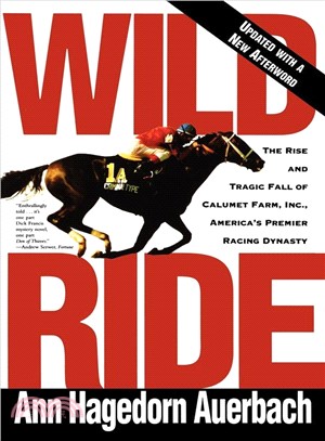 Wild Ride ─ The Rise and Tragic Fall of Calumet Farm, Inc., America's Premier Racing Dynasty