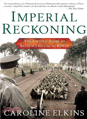 Imperial Reckoning :The Untold Story of Britain’s Gulag in Kenya / 