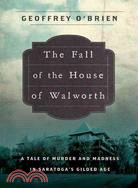 The Fall of the House of Walworth: A Tale of Madness and Murder in Gilded Age America