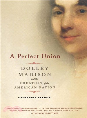 A Perfect Union ─ Dolley Madison and the Creation of the American Nation