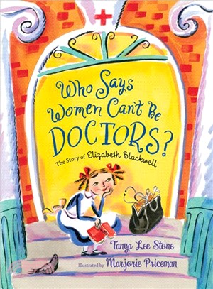 Who says women can't be doctors? :the story of Elizabeth Blackwell /